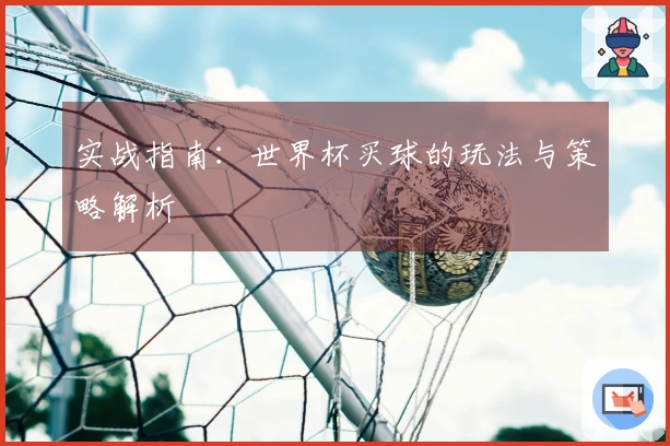 实战指南:世界杯买球的玩法与策略解析
